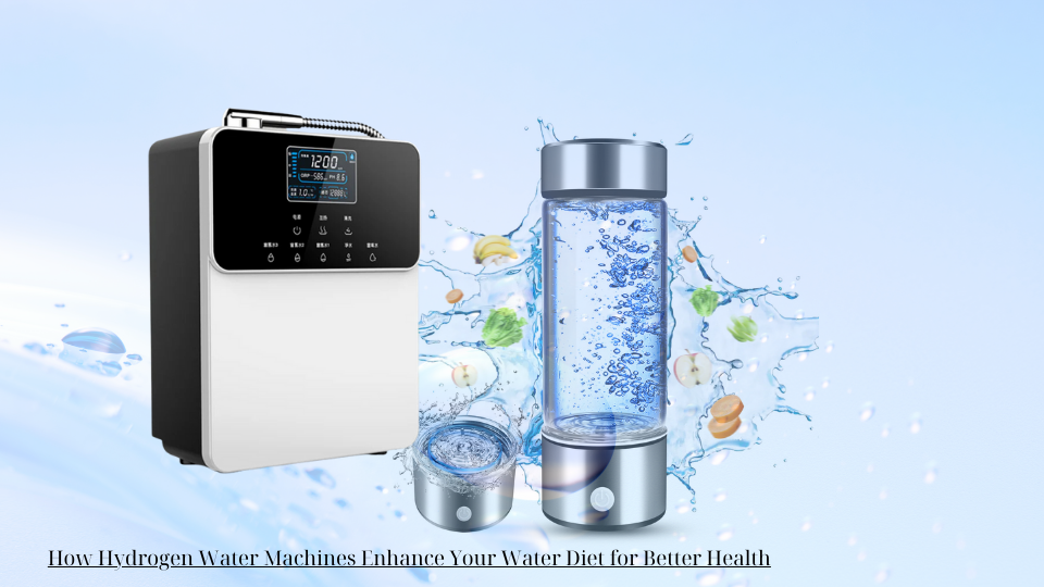 How Hydrogen Water Machines Enhance Your Water Diet for Better Health